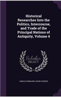 Historical Researches Into the Politics, Intercourse, and Trade of the Principal Nations of Antiquity, Volume 4: (English)