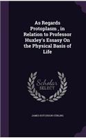 As Regards Protoplasm, in Relation to Professor Huxley's Essasy On the Physical Basis of Life