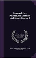 Rossevelt; his Policies, his Enemies, his Friends Volume 2