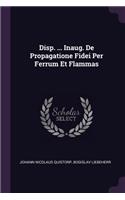 Disp. ... Inaug. de Propagatione Fidei Per Ferrum Et Flammas