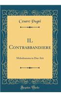 Il Contrabbandiere: Melodramma in Due Atti (Classic Reprint)