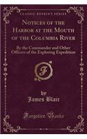 Notices of the Harbor at the Mouth of the Columbia River: By the Commander and Other Officers of the Exploring Expedition (Classic Reprint)