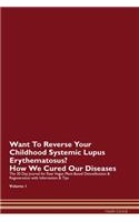 Want To Reverse Your Childhood Systemic Lupus Erythematosus? How We Cured Our Diseases. The 30 Day Journal for Raw Vegan Plant-Based Detoxification & Regeneration with Information & Tips Volume 1