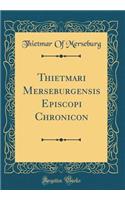 Thietmari Merseburgensis Episcopi Chronicon (Classic Reprint)