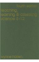 Teaching, Learning and Assessing Science 5 - 12