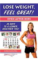 Lose Weight, Feel Great! (Even after Kids): 28 Days to a Leaner, Healthier You!