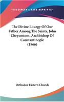 The Divine Liturgy Of Our Father Among The Saints, John Chrysostom, Archbishop Of Constantinople (1866)