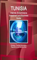 Tunisia Internet, E-Commerce Investment and Business Guide - Strategic, Practical Information, Regulations and Opportunities