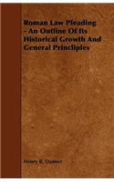 Roman Law Pleading - An Outline Of Its Historical Growth And General Princliples