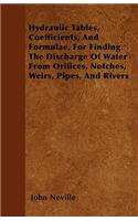 Hydraulic Tables, Coefficients, And Formulae, For Finding The Discharge Of Water From Orifices, Notches, Weirs, Pipes, And Rivers