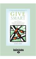 Give Smart: How to Make a Dramatic Difference with Your Donation Dollar (Large Print 16pt)