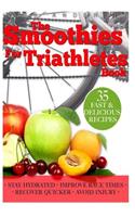 Smoothies for Triathletes: Recipes and Nutrition Plan to Support Triathlon Training from Sprint to Ironman and Beyond