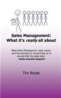 Sales Management: What it's really all about: What sales management really means and the activities to concentrate on to ensure that the sales team make success happe