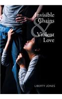 Invisible Chains & Violent Love