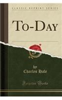 To-Day (Classic Reprint)