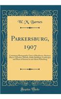 Parkersburg, 1907: Containing Photographic Views of Residences, Business Places, Churches, Schools, Public Buildings, Landscapes and Places of Interest in and about Parkerburg (Classic Reprint)