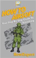 How To Airsoft: Your Step-By-Step Guide To Airsofting