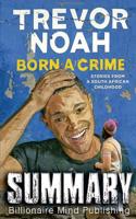 Summary: Born a Crime: Stories from a South African Childhood by Trevor Noah