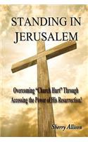 Standing in Jerusalem: Overcoming "Church Hurt" Through Accessing the Power of His Resurrection!