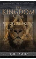 Thy Kingdom Come: How Israel Will Find Her Future Glory!