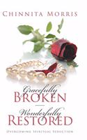 Gracefully broken Wonderfully restored