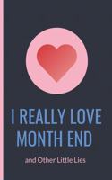 I Really Love Month End and Other Little Lies - Joke Notebook Provoke Laughter: signed Notebook/Journal Book to Write in, (6 x 9), 120 Pages, (Gift For Friends, ... )