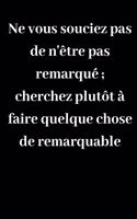 Ne vous souciez pas de n'être pas remarqué; cherchez plutôt à faire quelque chose de remarquable