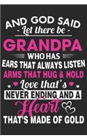 And god said let there be grandpa who has ears that always listen arms that hug & hold love that's never ending and a heart that's made of gold