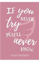 If You Never Try You'll Never Know Suchttagebuch: A4 Suchttagebuch PUNKTIERT für Patienten zum Ausfüllen - Selbsthilfebuch bei Alkoholsucht, Drogensucht, Spielsucht - Psychotherapie - Geschenk für S