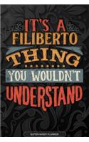 It's A Filiberto Thing You Wouldn't Understand: Filiberto Name Planner With Notebook Journal Calendar Personal Goals Password Manager & Much More, Perfect Gift For Filiberto