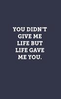 You didn't give me life but life gave me you.: Blank Lined Journal Notebook to Write In, Sarcastic Gag Gift for Foster Parent