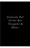 Insanely Out of the Box Thoughts & Ideas.: Lined Journal, Lined Notebook, Gift ideas Notepad: Lined Notebook / Journal Gift. 120 pages. 6x9 Soft cover. Matte Finish.