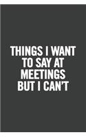 Things I Want To Say At Meetings But I Can't