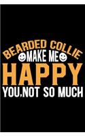 Bearded Collie Make Me Happy You, Not So Much: Cool Bearded Collie Dog Journal Notebook - Bearded Collie Puppy Lover Gifts - Funny Bearded Collie Dog Notebook - Bearded Collie Owner Gifts. 6 x 9 