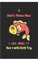 I Don't Know How I Will Make It But I Will Still Try
