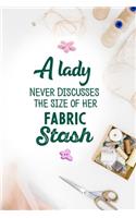 A Lady Never Discusses The Size Of Her Fabric Stash: funny notebook and journal Wide Ruled 6x9 120 Pages.