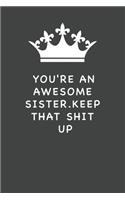 You're An Awesome Sister. Keep That Shit Up: Blank Lined Journal, (122 Page, 6 x 9 inch) Soft Cover, Matte Finish
