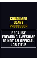 Consumer Loans Processor Because Freaking Awesome Is Not An Official Job Title: Motivational Career Pride Quote 6x9 Blank Lined Job Inspirational Notebook Journal