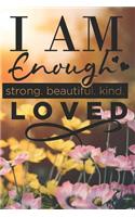 I Am Enough Strong. Beautiful. Kind. Loved: Cute Self Quote Notebook Journal Diary for everyone - floral and nature background