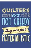 Quilters Are Not Greedy They Are Just Materialistic: Quilting Journal, Blank Paperback Notebook to write in, Quilter Gift, 150 pages, college ruled