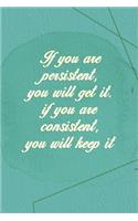 If You Are Persistent, You Will Get It. If You Are Consistent, You Will Keep It: Marketing Notebook Journal Composition Blank Lined Diary Notepad 120 Pages Paperback Green