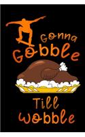 skater gonna gobble till wobble