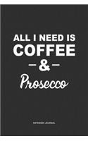 All I Need Is Coffee & Prosecco: A 6 x 9 Inch Journal Diary Notebook With A Bold Text Font Slogan On A Matte Cover and 120 Blank Lined Pages