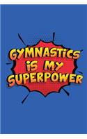 Gymnastics Is My Superpower: A 6x9 Inch Softcover Diary Notebook With 110 Blank Lined Pages. Funny Gymnastics Journal to write in. Gymnastics Gift and SuperPower Design Slogan