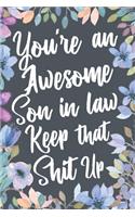 You're An Awesome Son In Law Keep That Shit Up: Funny Joke Appreciation & Encouragement Gift Idea for Your Son-In-Law. Thank You Gag Notebook Journal & Sketch Diary Present.