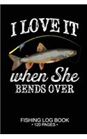 I Love It When She Bends Over Fishing Log Book 120 Pages