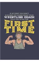 If At First You Don't Succeed Try Doing What Your Wrestling Coach Told You To Do The First Time: Funny Cartoon Wrestler 2020 Planner - Weekly & Monthly Pocket Calendar - 6x9 Softcover Organizer - For Competition & Fight