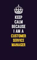 Keep Calm Because I Am A Customer Service Manager
