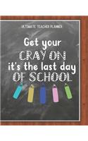 Get Your Cray On It's The Last Day Of School - Ultimate Teacher Planner
