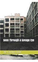 Seen Through A Savage Eye